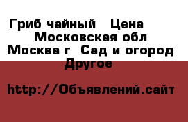 Гриб чайный › Цена ­ 100 - Московская обл., Москва г. Сад и огород » Другое   